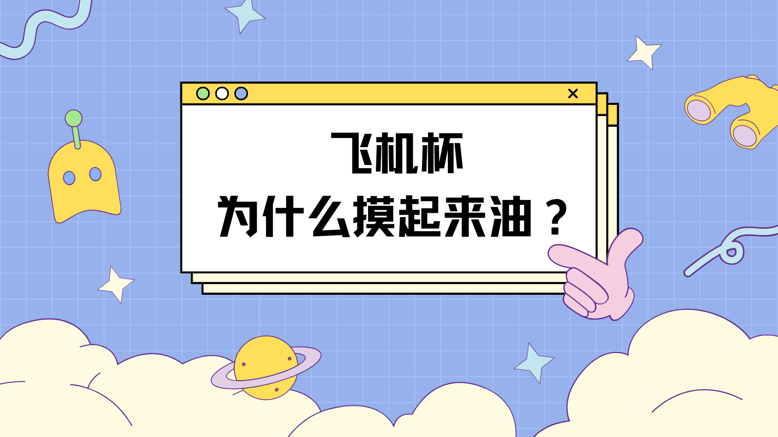 飞机杯为什么摸起来油油的？买到很油的飞机杯是买到假货了吗？|新况味测评